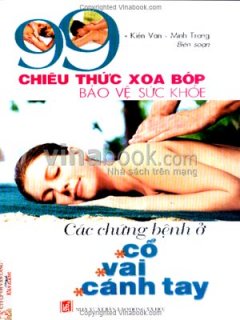 99 Chiêu Thức Xoa Bóp Bảo Vệ Sức Khỏe – Các Chứng Bệnh Ở Cổ, Vai, Cánh Tay