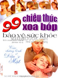 99 Chiêu Thức Xoa Bóp Bảo Vệ Sức Khỏe – Các Chứng Bệnh Ở Đầu Và Mặt