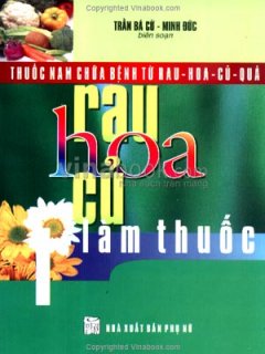 Thuốc Nam Chữa Bệnh Từ Rau – Hoa – Củ – Quả (Tập 1: Rau – Hoa – Củ Làm Thuốc)