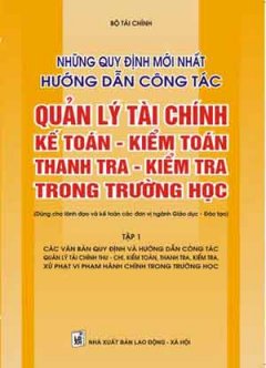 Những Quy Định Mới Nhất Hướng Dẫn Công Tác Quản Lý Tài Chính, Kế Toán – Kiểm Toán Thanh Tra – Kiểm Tra Trong Trường Học – Tập 1