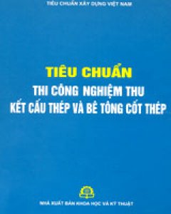 Tiêu Chuẩn Thi Công Nghiệm Thu Kết Cấu Thép Và Bê Tông Cốt Thép (Tiêu Chuẩn Xây Dựng Việt Nam, Bìa Cứng)