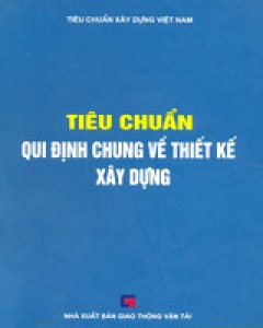 Tiêu Chuẩn Qui Định Chung Về Thiết Kế Xây Dựng (Bộ Sách Tiêu Chuẩn Xây Dựng Việt Nam, Bìa Cứng)