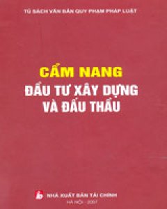 Cẩm Nang Đầu Tư Xây Dựng Và Đấu Thầu (Tủ Sách Văn Bản Quy Phạm Pháp Luật, Bìa Cứng)