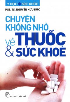 Chuyện Không Nhỏ Về Thuốc Và Sức Khỏe