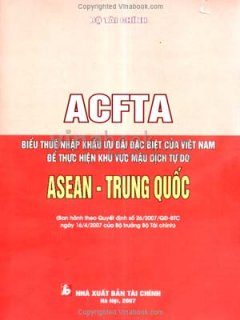 ACFTA – Biểu Thuế Nhập Khẩu Ưu Đãi Đặc Biệt Của Việt Nam Để Thực Hiện Khu Vực Mậu Dịch Tự Do ASEAN – Trung Quốc