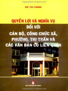 Quyền Lợi Và Nghĩa Vụ Đối Với Cán Bộ, Công Chức Xã, Phường, Thị Trấn Và Các Văn Bản Có Liên Quan