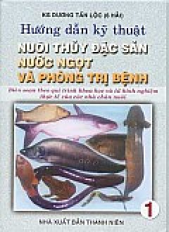 Hướng Dẫn Kỹ Thuật Nuôi Thủy Sản Nước Ngọt Và Phòng Trị Bệnh (Tập 1)