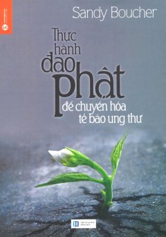 Thực Hành Đạo Phật Để Chuyển Hóa Tế Bào Ung Thư (Tái Bản 2015)