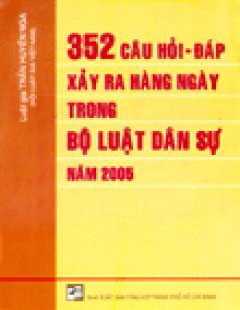 352 Câu  Hỏi Đáp Xảy ra Hàng Ngày Trong Bộ Luật Dân Sự Năm 2005