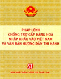 Pháp Lệnh Chống Trợ Cấp Hàng Hoá Nhập Khẩu Vào Việt Nam Và Văn Bản Hướng Dẫn Thi Hành