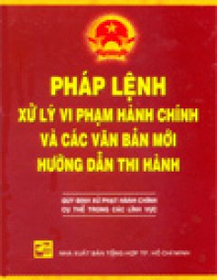 Pháp Lệnh Xử Lý Vi phạm Hành Chính Và Các Văn Bản Mới Hướng Dẫn Thi Hành