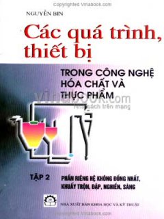 Các Quá Trình, Thiết Bị Trong Công Nghệ Hoá Chất Và Thực Phẩm – Tập 2: Phần Riêng hệ Không Đồng Nhất, Khuấy Trộn, Đập, Nghiền, Sàng – Tái bản 03/07/2007