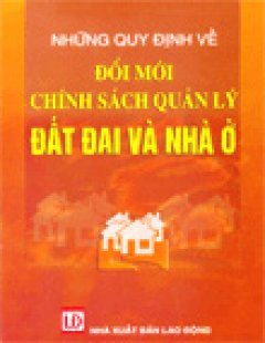 Những Quy Định Về Đổi Mới Chính Sách Quản Lý Đất Đai Và Nhà Ở