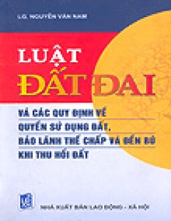 Luật Đất Đai Và Các Quy Định Về Quyền Sử Dụng Đất, Bảo Lãnh Thế Chấp Và Đền Bù Khi Thu Hồi Đất