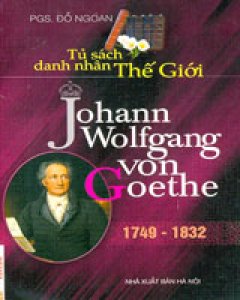 Johann Wolfgang Von Goethe (1749 – 1832) – Tủ Sách Danh Nhân Thế Giới