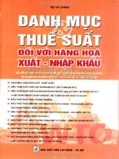 Danh Mục Và Thuế Suất Đối Với Hàng Hoá Xuất – Nhập Khẩu – Tái bản 09/07/2007