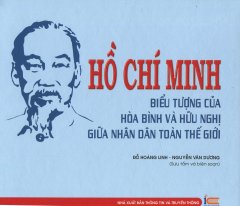 Hồ Chí Minh – Biểu Tượng Của Hòa Bình Và Hữu Nghị Giữa Nhân Dân Toàn Thế Giới