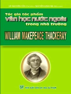 William Makepeace Thackeray –  Tác Gia Tác Phẩm Văn Học Nước Ngoài Trong Nhà Trường