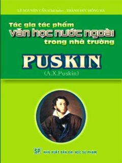 Puskin – Tác Gia Tác Phẩm Văn Học Nước Ngoài Trong Nhà Trường