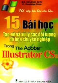 15 Bài Học Tạo, Vẽ Và Xử Lý Các Đối Tượng Đồ Hoạ Chuyên Nghiệp Trong  Adobe ILLustrator CS3