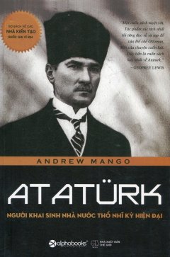 Ataturk – Người Khai Sinh Nhà Nước Thổ Nhĩ Kỳ Hiện Đại