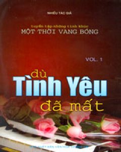 Dù Tình Yêu Đã Mất – Vol.1 (Tuyển Tập Những Tình Khúc Một Thời Vang Bóng)