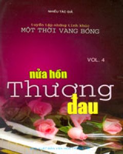 Nửa Hồn Thương Đau – Vol.4 (Tuyển Tập Những Tình Khúc Một Thời Vang Bóng)