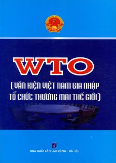 WTO (Văn Kiện Việt Nam Gia Nhập Tổ Chức Thương Mại Thế Giới)