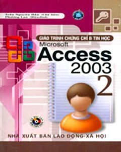 Giáo Trình Chứng Chỉ B Tin Học Microsoft Access 2003 – Tập 2 (Dùng Kèm CD)