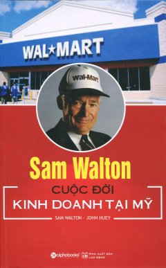 Sam Walton – Cuộc Đời Kinh Doanh Tại Mỹ (Tái Bản 2015)