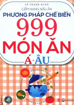 Phương Pháp Chế Biến 999 Món Ăn Á – Âu (Tái bản 2015)
