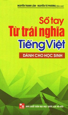 Sổ Tay Từ Trái Nghĩa Tiếng Việt (Dành Cho Học Sinh)