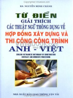 Từ Điển Giải Thích Các Thuật Ngữ Thông Dụng Về Hợp Đồng Xây Dựng Và Thi Công Công Trình Anh – Việt