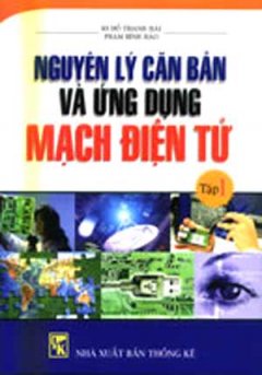 Nguyên Lý Căn Bản Và ứng Dụng Mạch Điện Tử – Tập 1