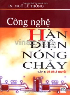 Công Nghệ Hàn Điện Nóng Chảy – Tập 1: Cơ Sở Lý Thuyết