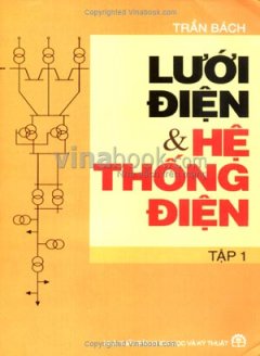 Lưới Điện Và Hệ Thống Điện – Tập 1 – Tái bản 12/08/2008