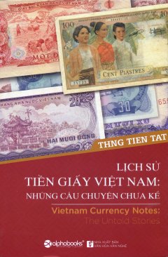 Lịch Sử Tiền Giấy Việt Nam: Những Câu Chuyện Chưa Kể (Song Ngữ)