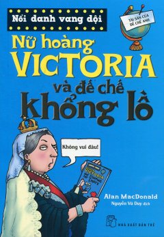 Nổi Danh Vang Dội – Nữ Hoàng Victoria Và Đế Chế Khổng Lồ