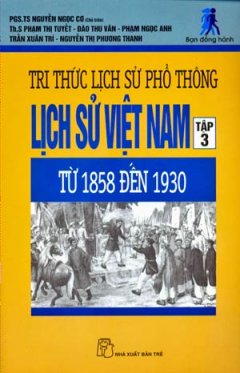 Tri Thức Lịch Sử Phổ Thông – Lịch Sử Việt Nam Tập 3: Từ 1858 Đến 1930