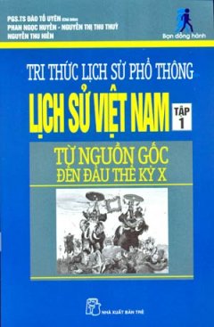 Tri Thức Lịch Sử Phổ Thông – Lịch Sử Việt Nam Tập 1: Từ Nguồn Gốc Đến Đầu Thế Kỷ X