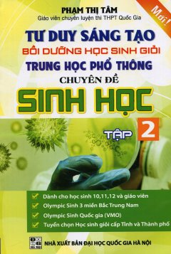 Tư Duy Sáng Tạo Bồi Dưỡng Học Sinh Giỏi Trung Học Phổ Thông Chuyên Đề Sinh Học – Tập 2