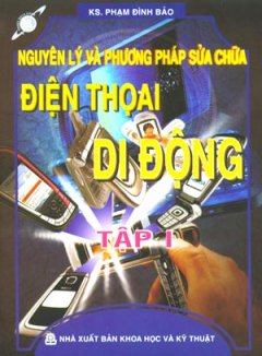 Nguyên Lý Và Phương Pháp Sửa Chữa Điện Thoại Di Động (Tập 1)