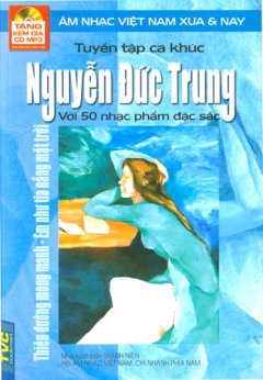 Tuyển Tập Ca Khúc Nguyễn Đức Trung Với 50 Nhạc Phẩm Đặc Sắc – Âm Nhạc Việt Nam Xưa Và Nay (Tặng Kèm Đĩa CD MP3)