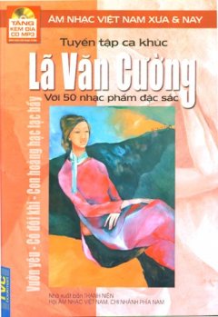 Tuyển Tập Ca Khúc Lã Văn Cường Với 50 Nhạc Phẩm Đặc Sắc – Âm Nhạc Việt Nam Xưa Và Nay (Tặng Kèm Đĩa CD MP3)