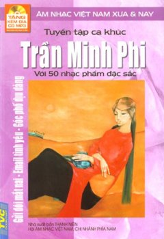 Tuyển Tập Ca Khúc Trần Minh Phi Với 50 Nhạc Phẩm Đặc Sắc – Âm Nhạc Việt Nam Xưa Và Nay (Tặng Kèm Đĩa CD MP3)