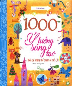 1000 Ý Tưởng Sáng Tạo – Biến Cái Không Thể Thành Có Thể – Tập 2