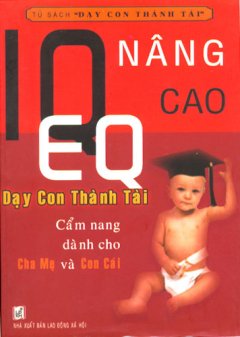IQ-EQ Nâng Cao – Dạy Con Thành Tài (Cẩm Nang Dành Cho Cha Mẹ Và Con Cái)