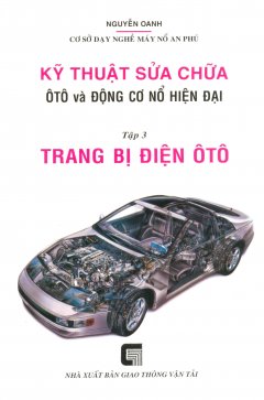 Kỹ Thuật Sửa Chữa ÔTô Và Động Cơ Nổ Hiện Đại – Tập 3: Trang Bị Điện ÔTô