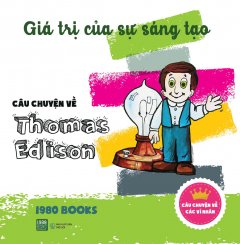 Giá Trị Của Sự Sáng Tạo – Câu Chuyện Về Thomas Edison