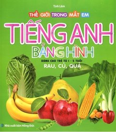 Thế Giới Trong Mắt Em: Tiếng Anh Bằng Hình – Rau, Củ, Quả